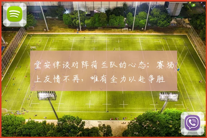 堂安律谈对阵荷兰队的心态：赛场上友情不再，唯有全力以赴争胜