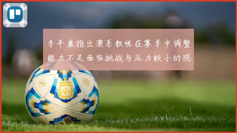 李平康指出澳系教练在赛季中调整能力不足面临挑战与压力较小的现状