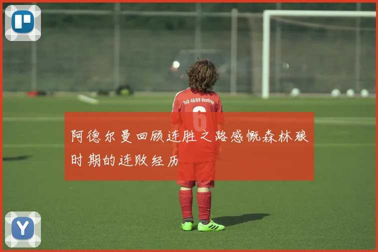 阿德尔曼回顾连胜之路感慨森林狼时期的连败经历